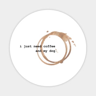 I Just Need Coffee and My Dog Magnet